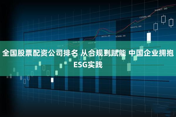 全国股票配资公司排名 从合规到赋能 中国企业拥抱ESG实践